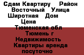 Сдам Квартиру  › Район ­ Восточный › Улица ­ Широтная › Дом ­ 94 › Цена ­ 14 000 - Тюменская обл., Тюмень г. Недвижимость » Квартиры аренда посуточно   